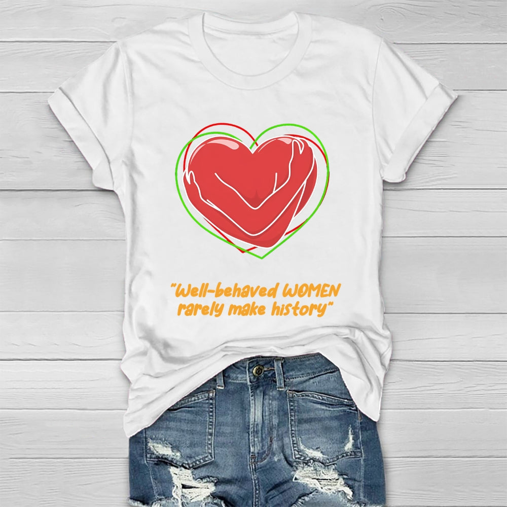 Well Behaved Women Rarely Make History Healthwear T-shirt