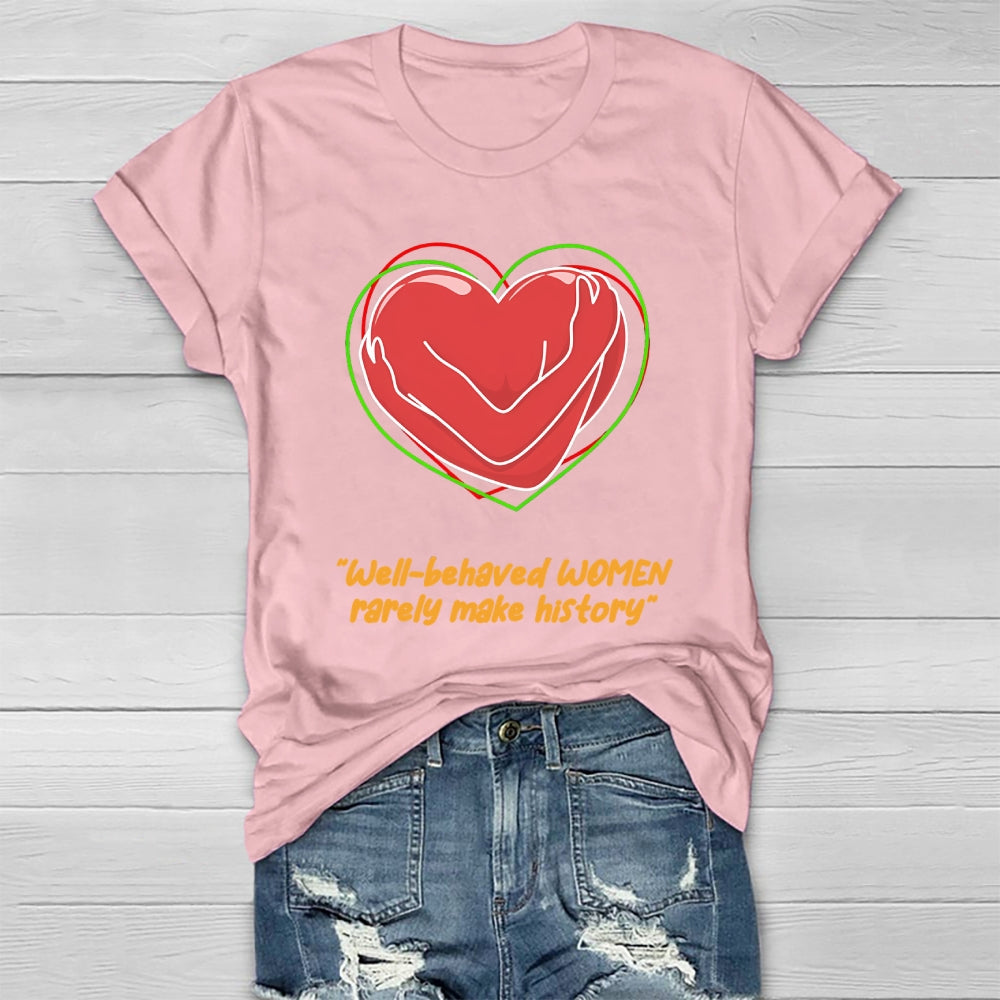 Well Behaved Women Rarely Make History Healthwear T-shirt