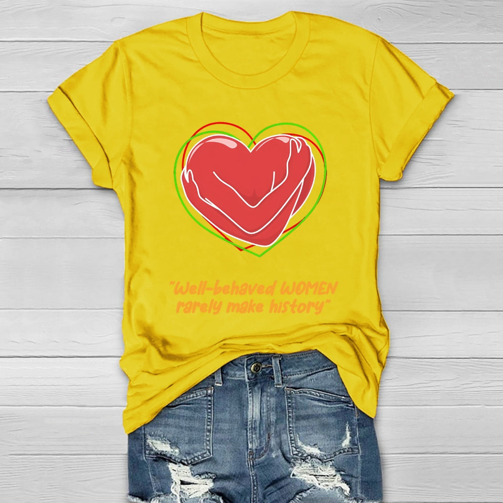 Well Behaved Women Rarely Make History Healthwear T-shirt