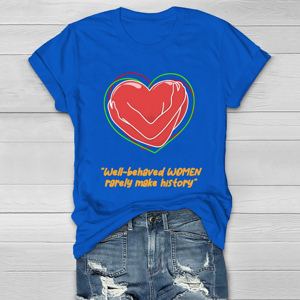 Well Behaved Women Rarely Make History Healthwear T-shirt