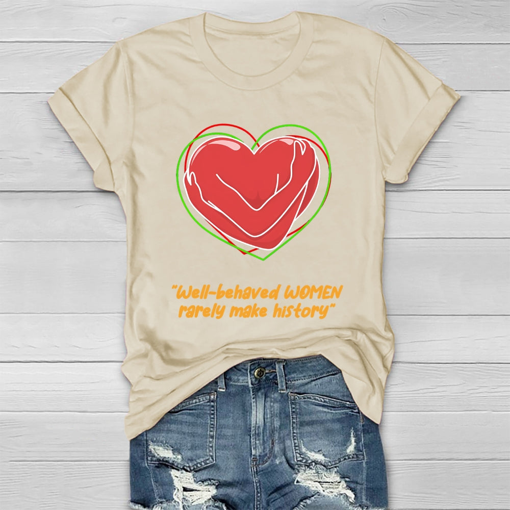 Well Behaved Women Rarely Make History Healthwear T-shirt