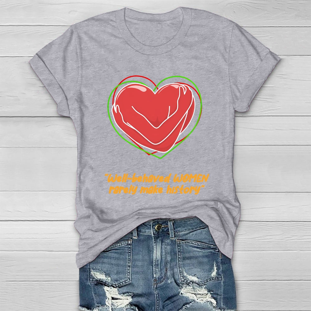 Well Behaved Women Rarely Make History Healthwear T-shirt