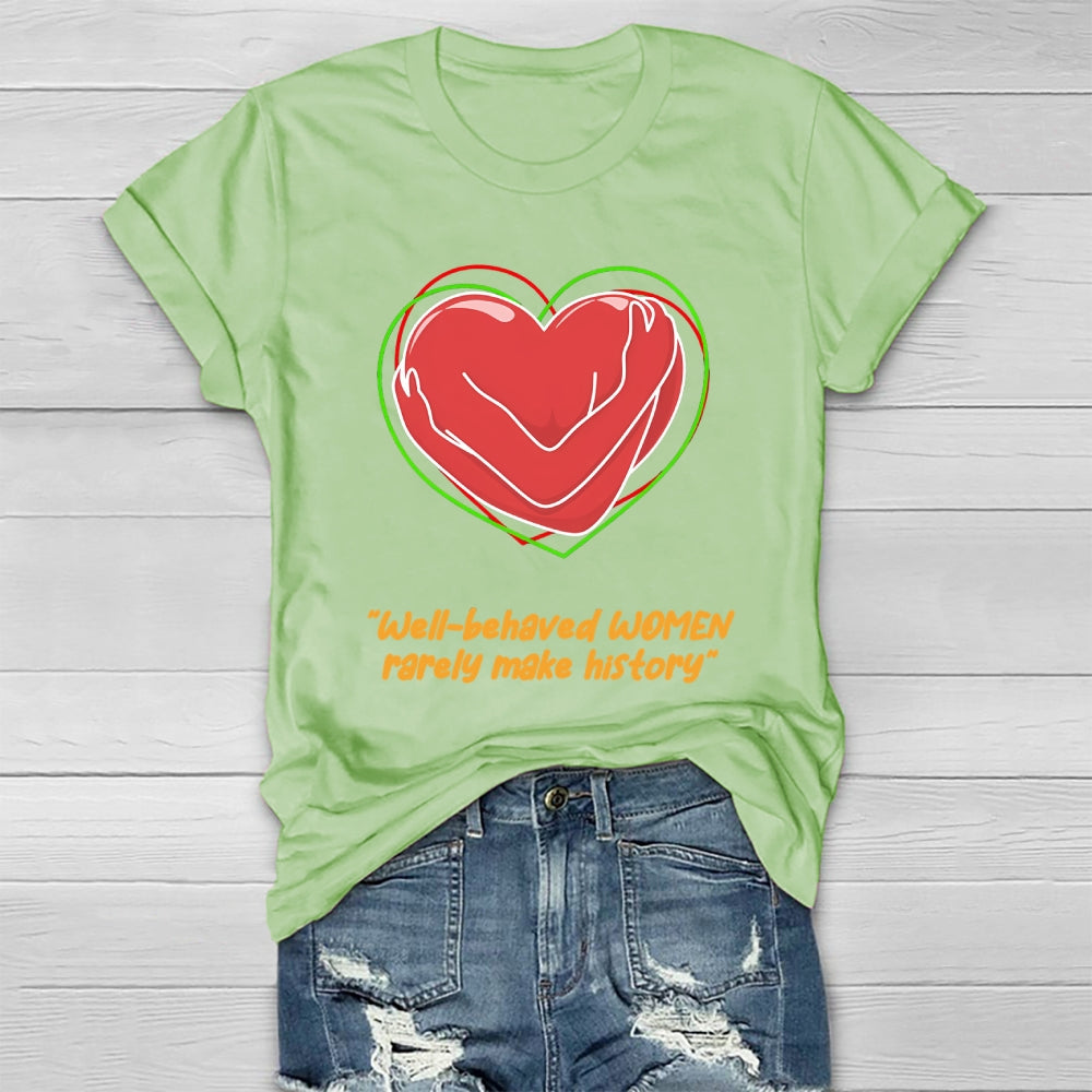 Well Behaved Women Rarely Make History Healthwear T-shirt