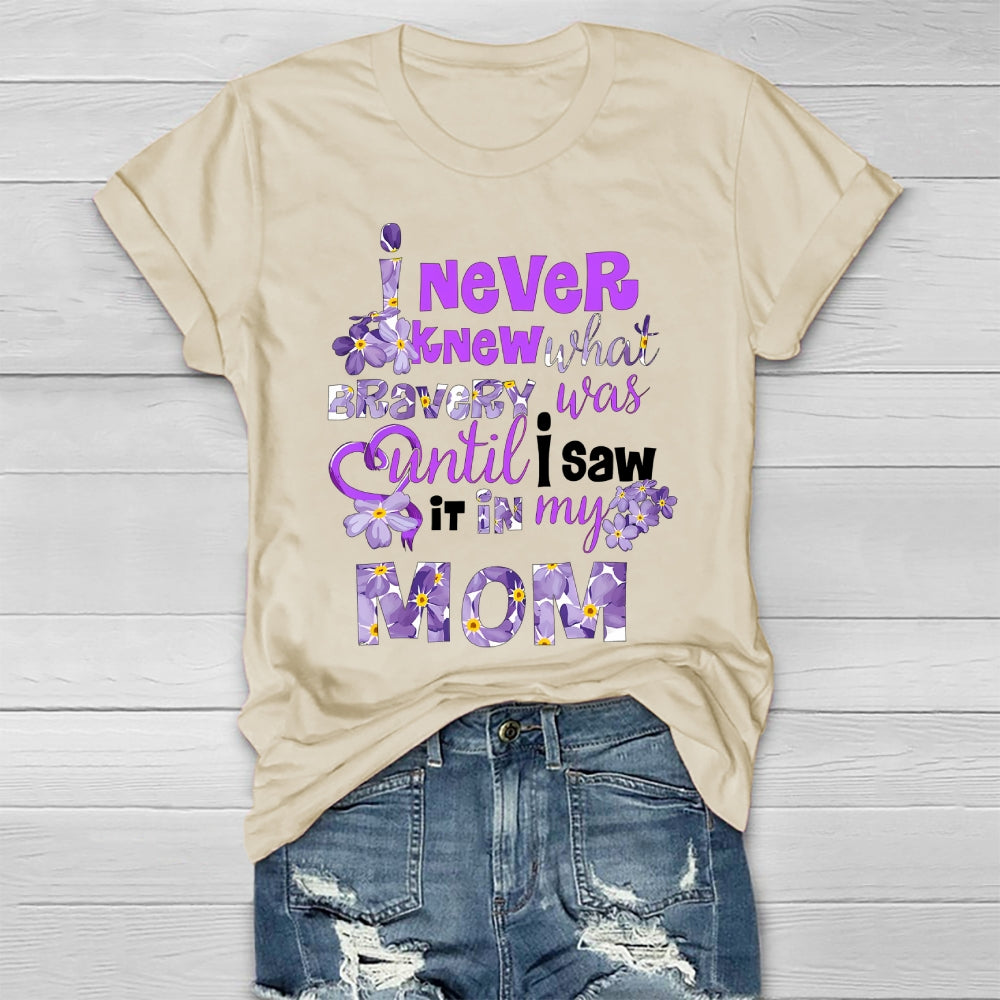 I Never Knew Bravery Was Until I Saw It In My Mom Healthwear T-shirt