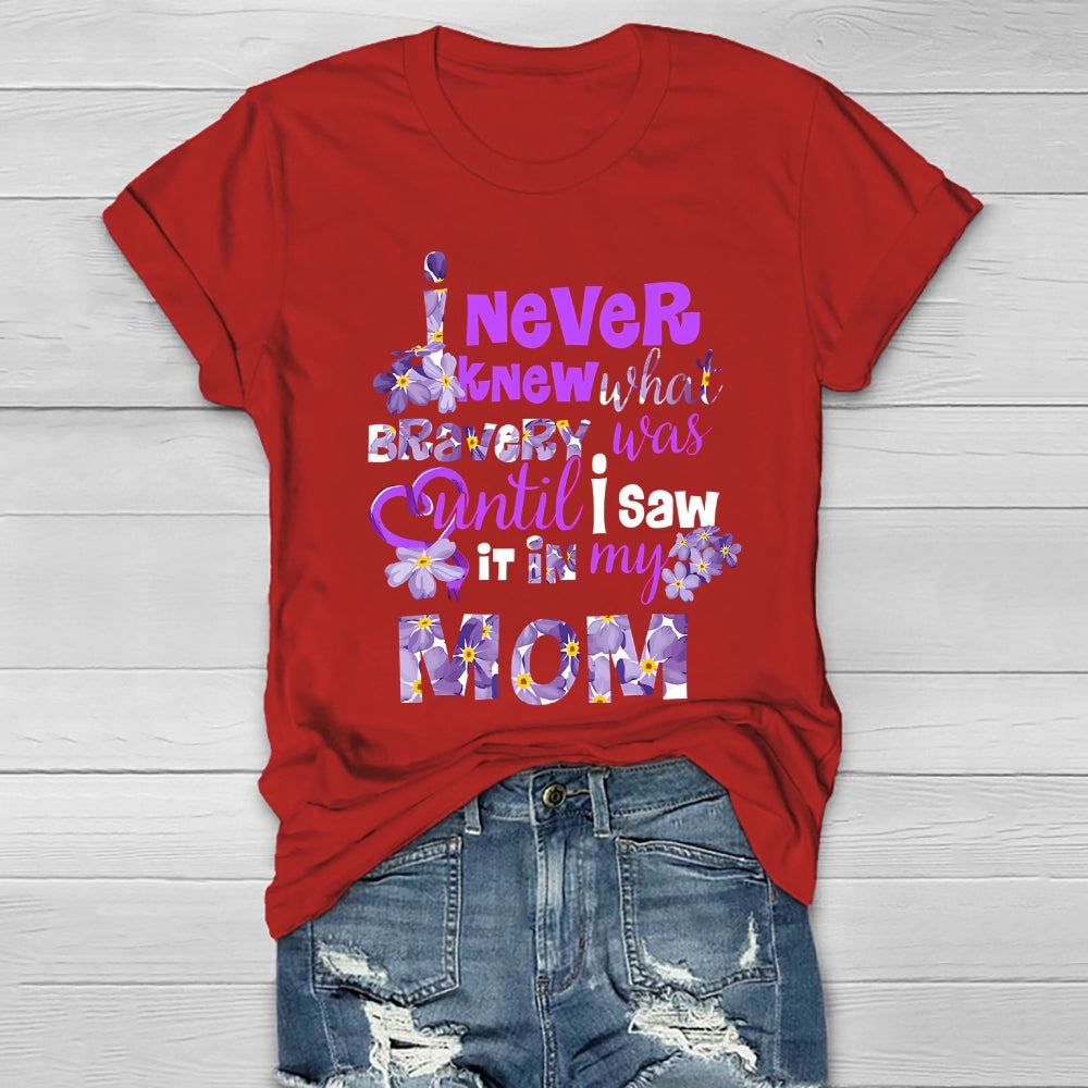 I Never Knew Bravery Was Until I Saw It In My Mom Healthwear T-shirt