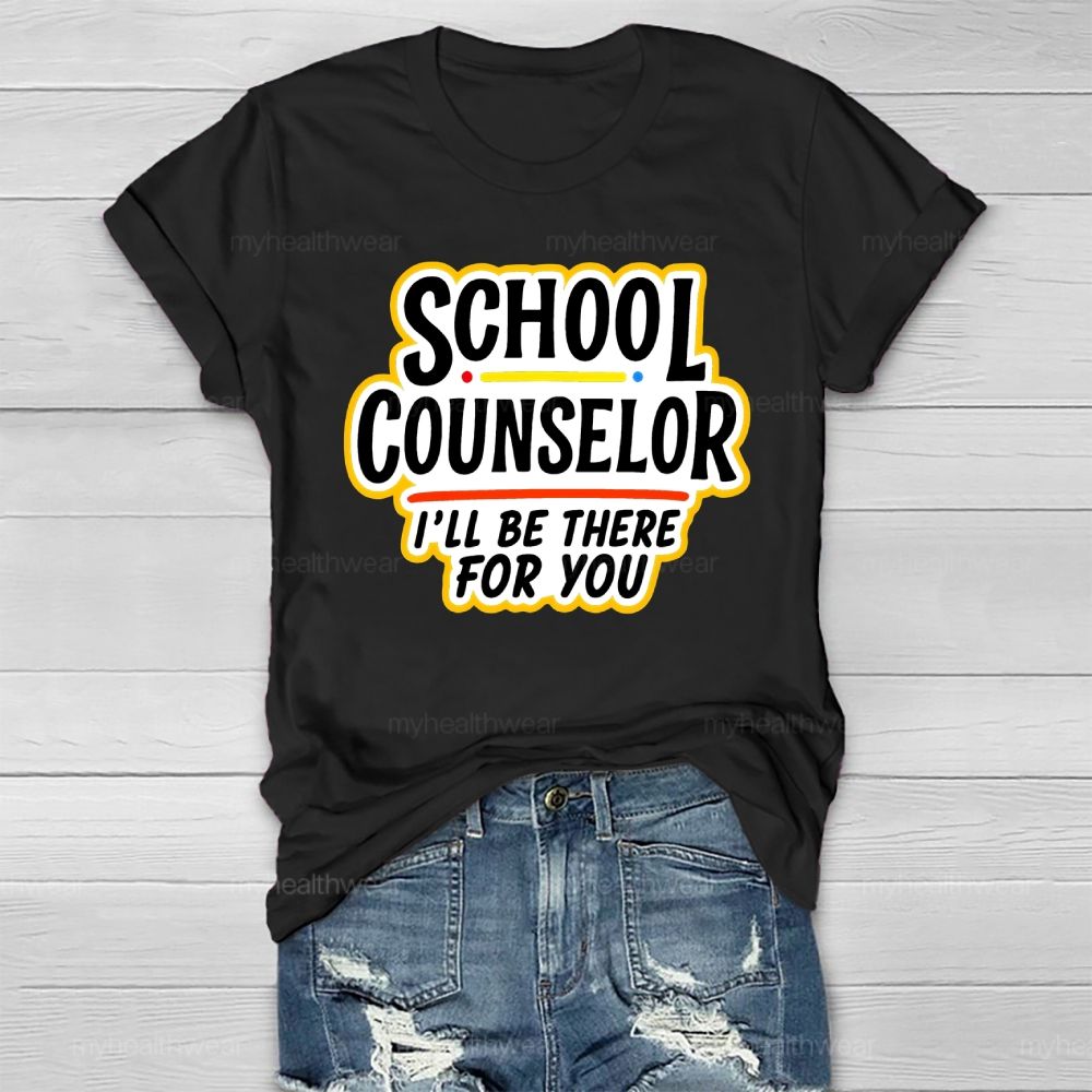 School Counselor I'll Be There For You Healthwear T-shirt