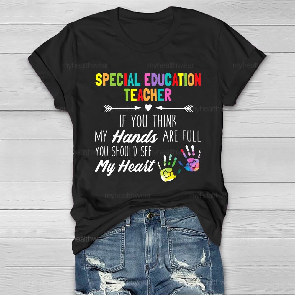Special Education Teacher If You Think My Hands Are Full Healthwear T-shirt