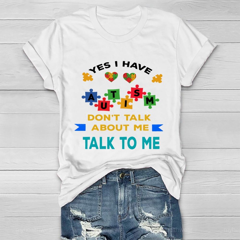 Yes I Have Autism Don't Talk About Me Talk To Me Healthwear T-shirt