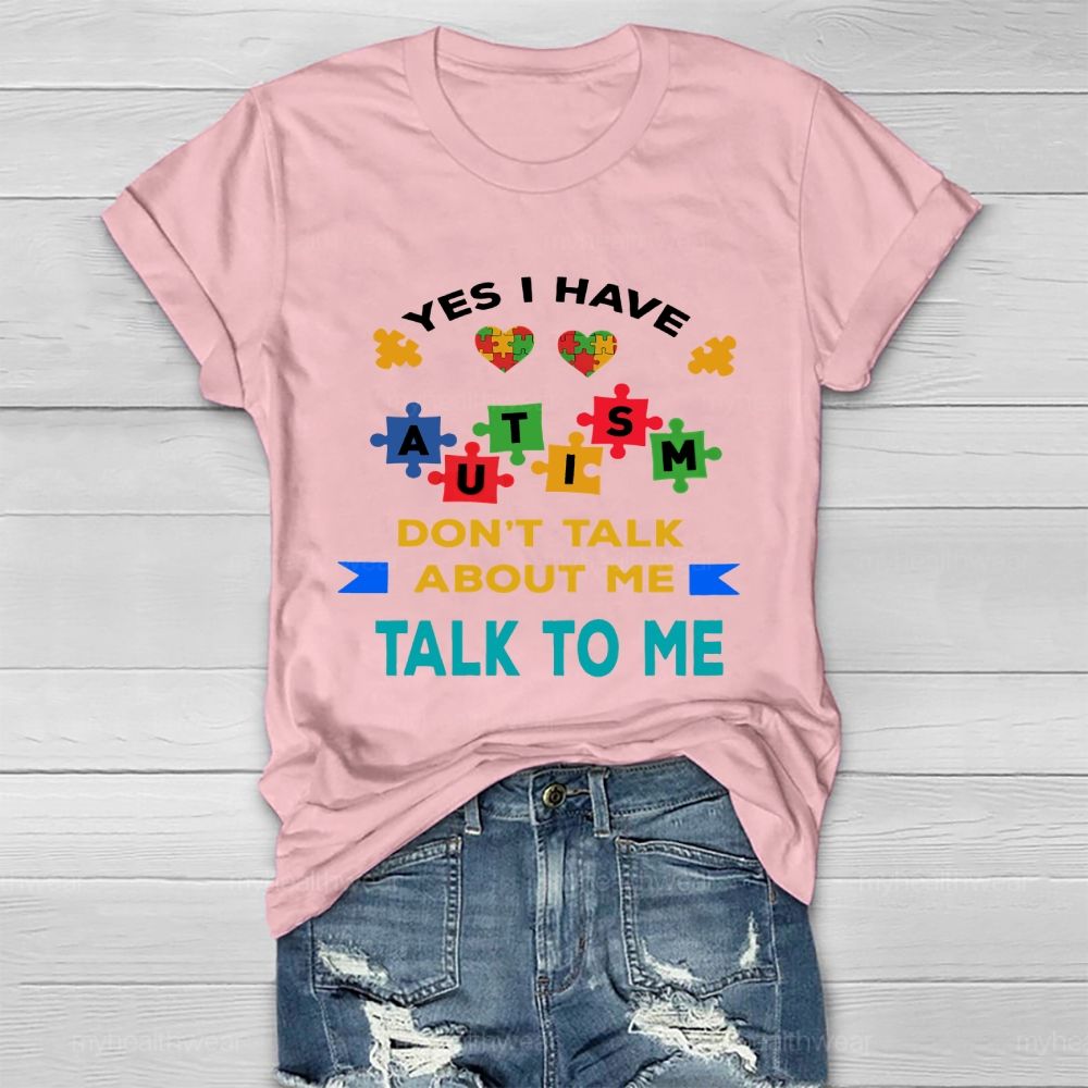 Yes I Have Autism Don't Talk About Me Talk To Me Healthwear T-shirt