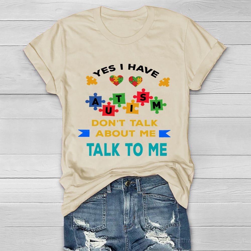 Yes I Have Autism Don't Talk About Me Talk To Me Healthwear T-shirt