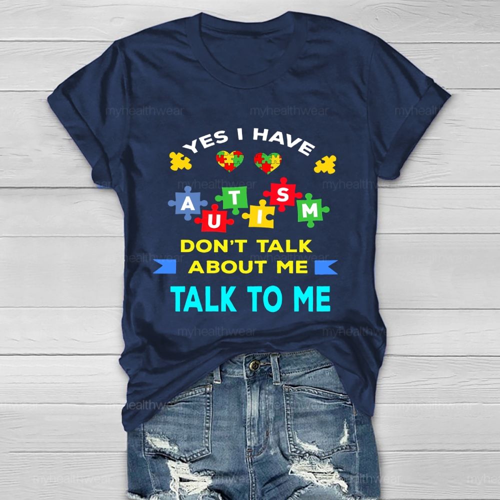 Yes I Have Autism Don't Talk About Me Talk To Me Healthwear T-shirt