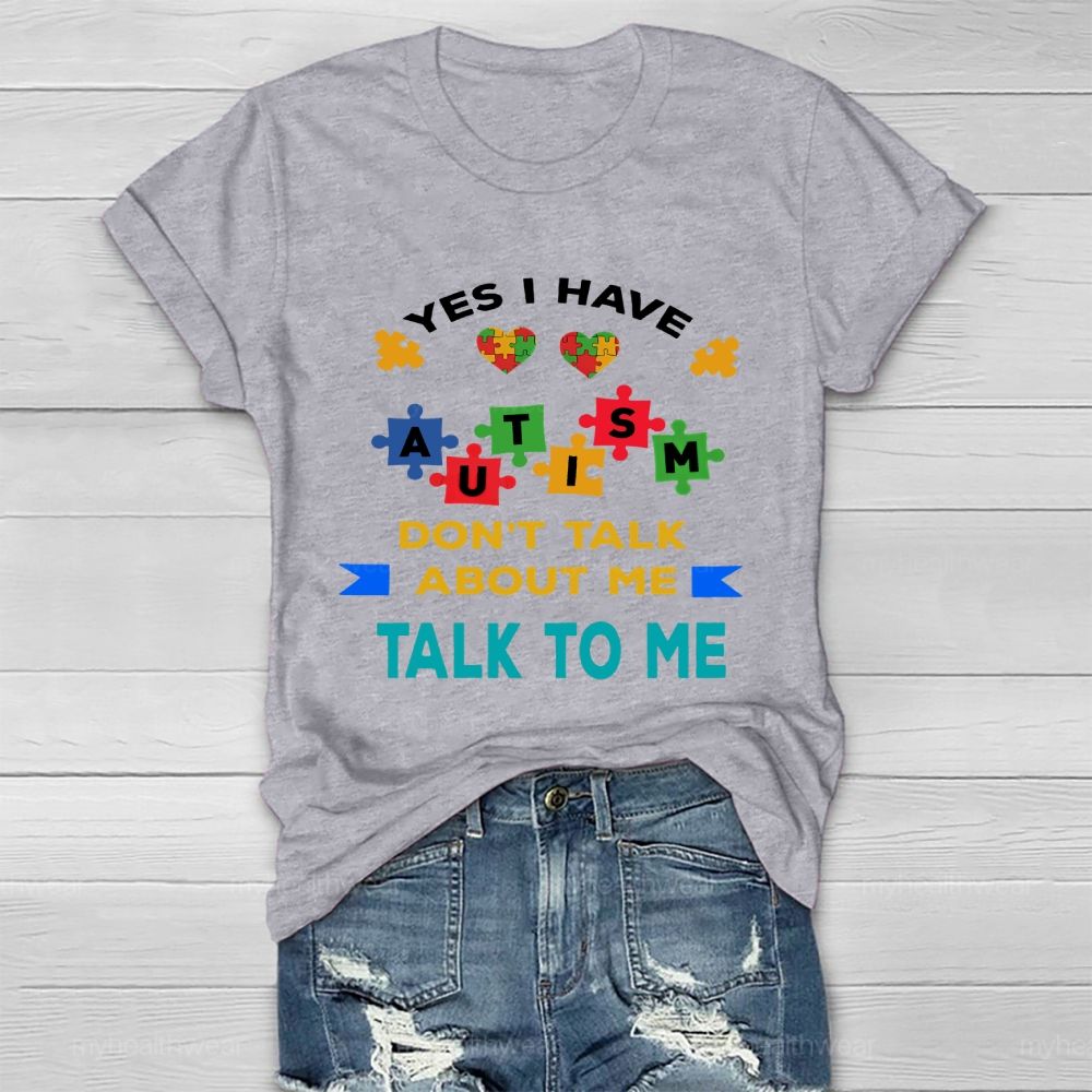 Yes I Have Autism Don't Talk About Me Talk To Me Healthwear T-shirt