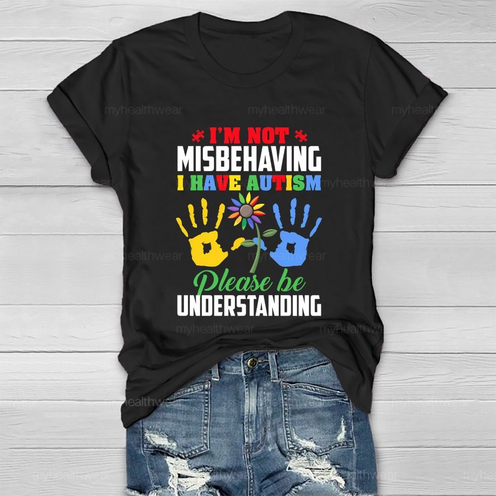 I'm Not Misbehaving I Have Autism Please Be Understand Healthwear T-shirt