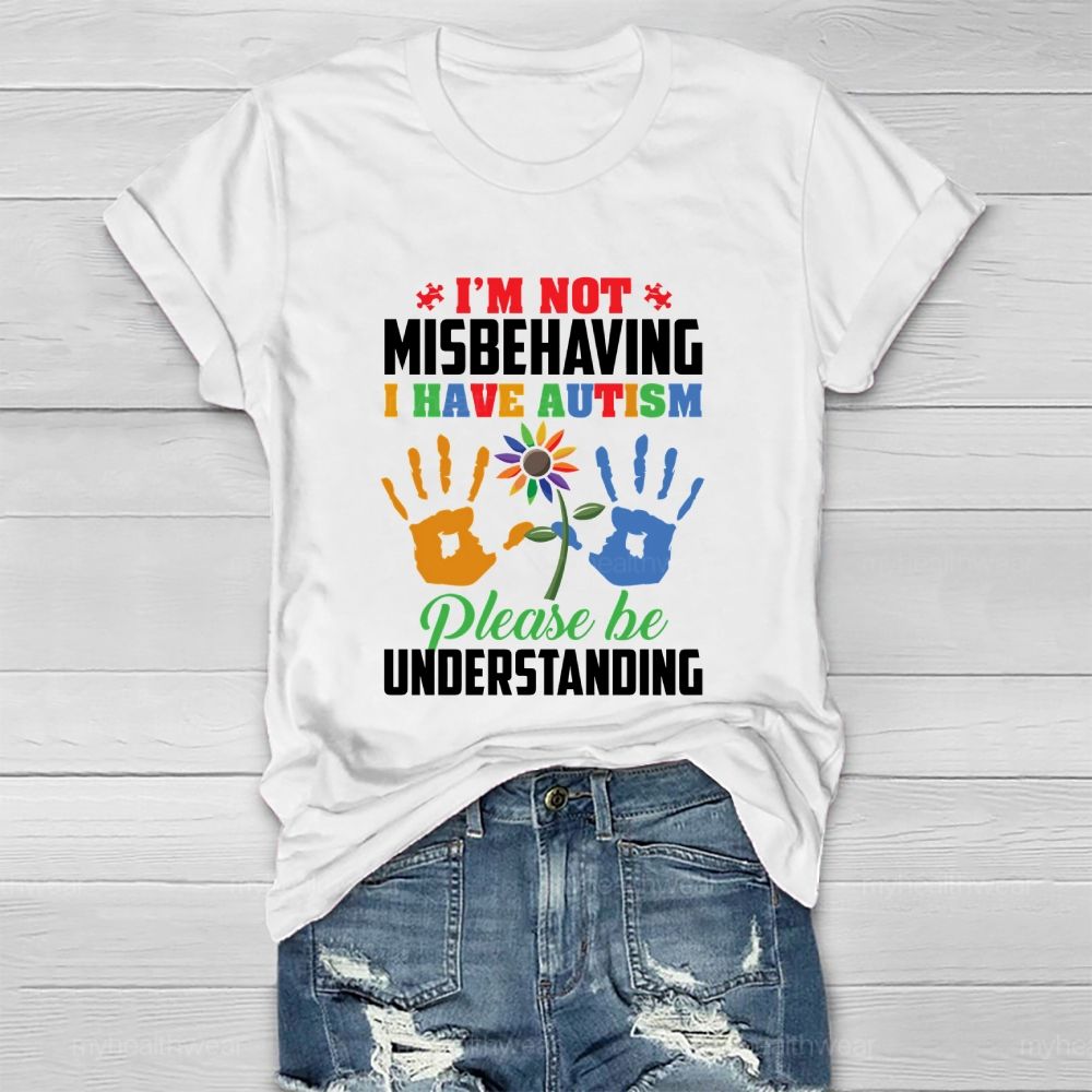 I'm Not Misbehaving I Have Autism Please Be Understand Healthwear T-shirt