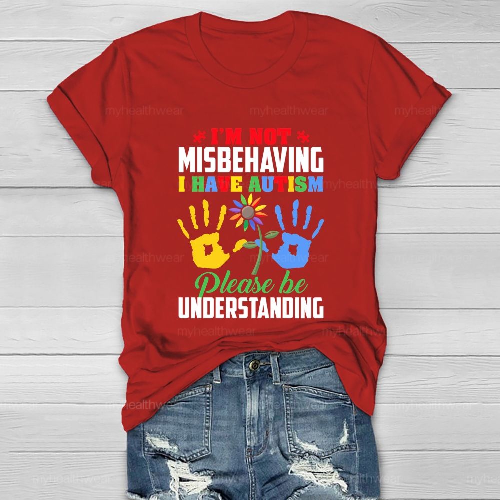 I'm Not Misbehaving I Have Autism Please Be Understand Healthwear T-shirt