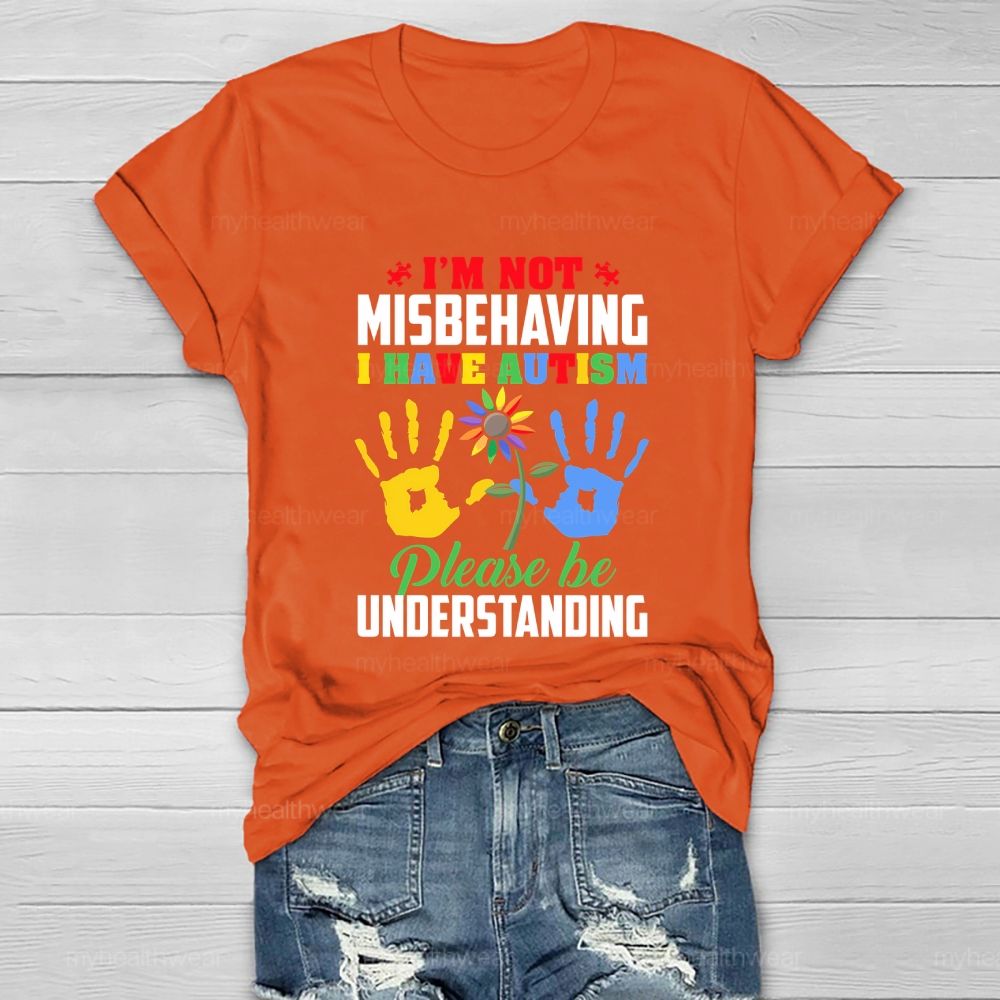 I'm Not Misbehaving I Have Autism Please Be Understand Healthwear T-shirt