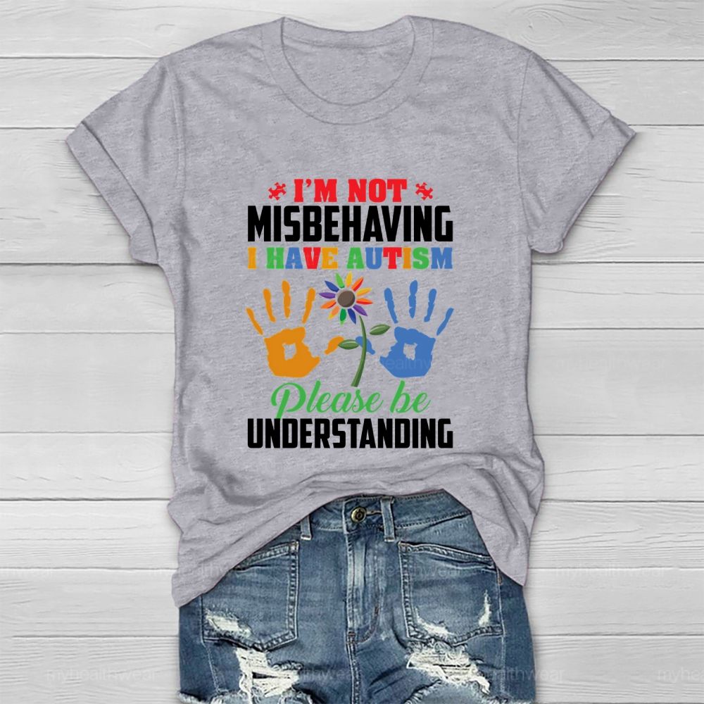 I'm Not Misbehaving I Have Autism Please Be Understand Healthwear T-shirt