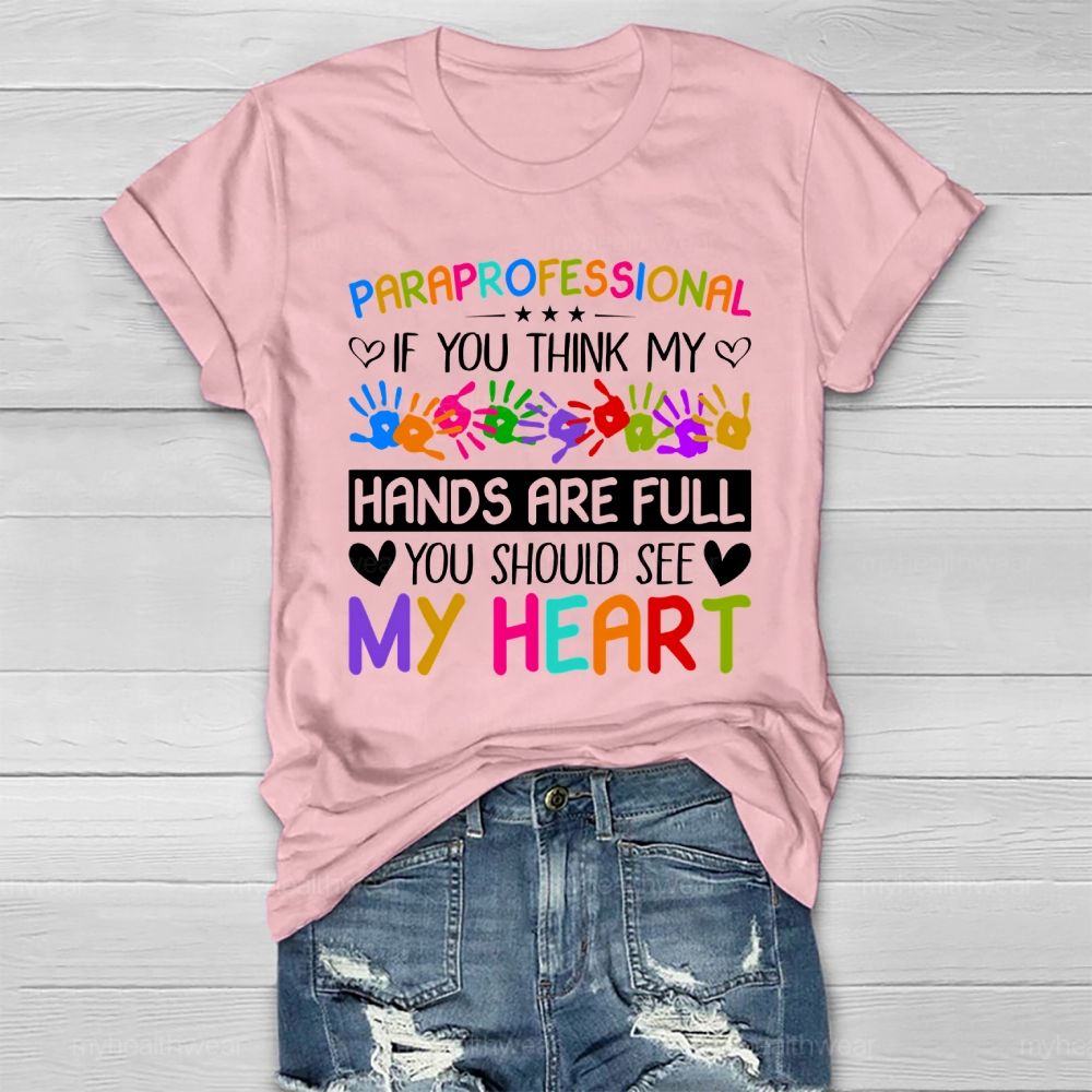 Paraprofessional If You Think My Hands Are Full You Should See My Heart Healthwear T-shirt