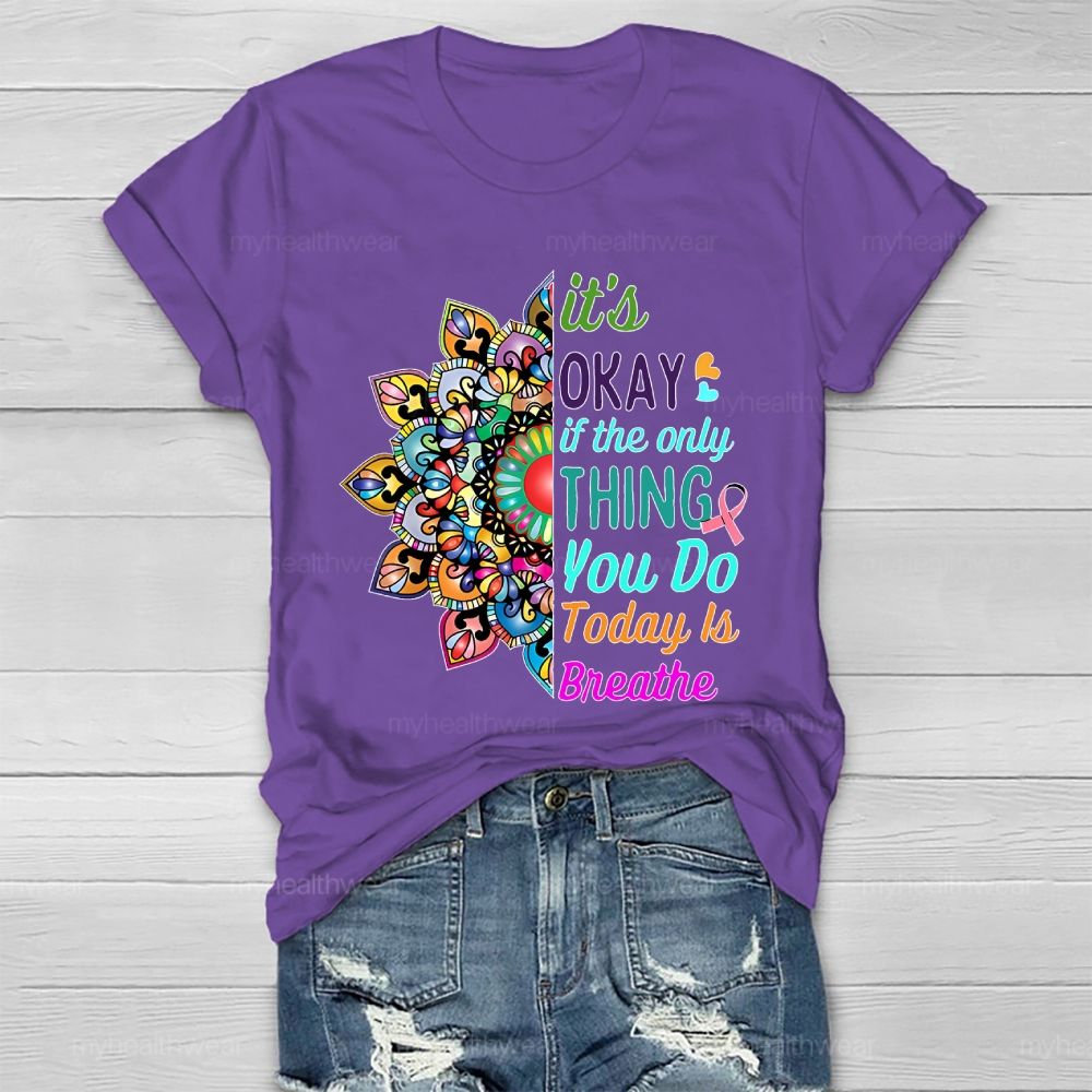 It's Okay If Only Thing You Do Today Is Breathe Healthwear T-shirt