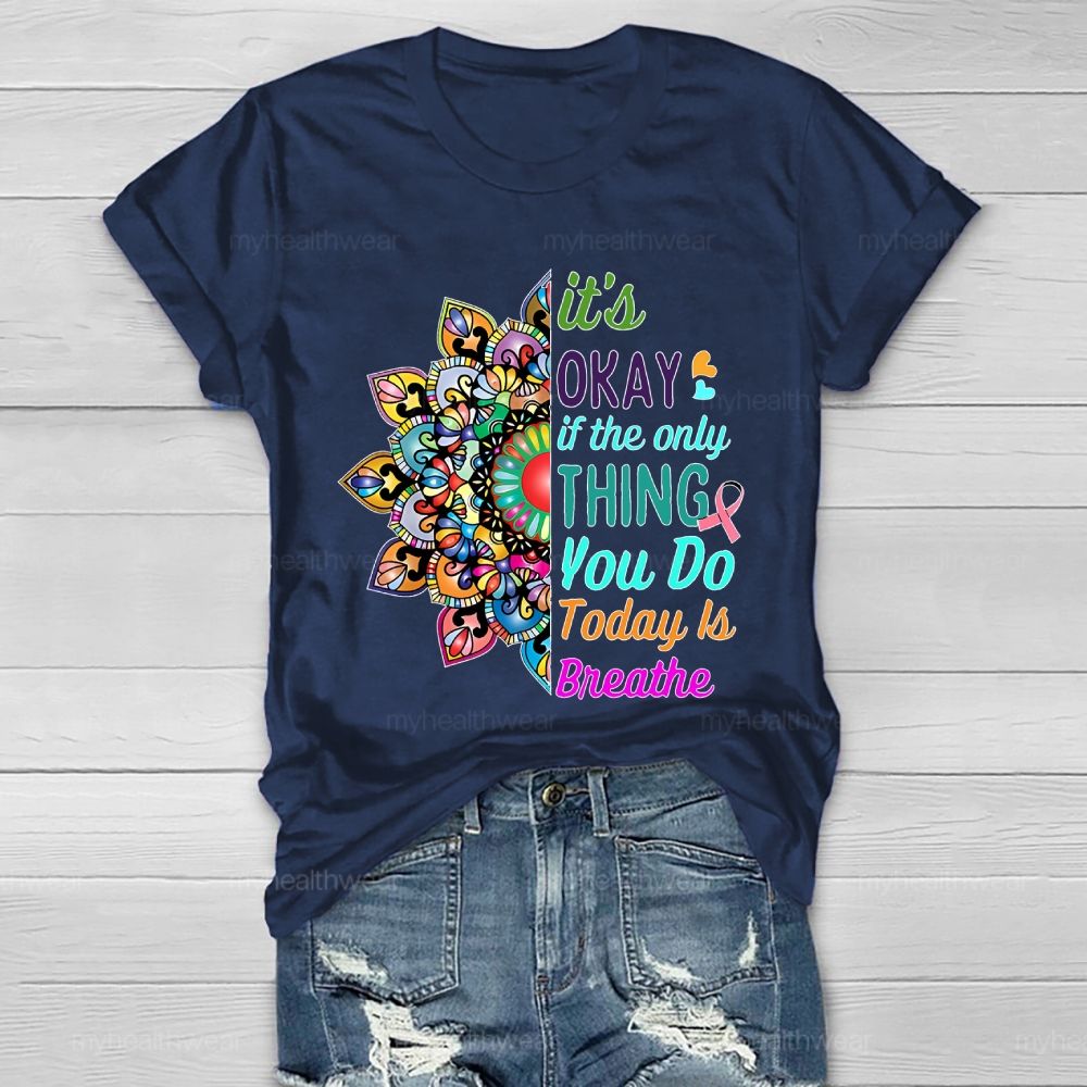 It's Okay If Only Thing You Do Today Is Breathe Healthwear T-shirt