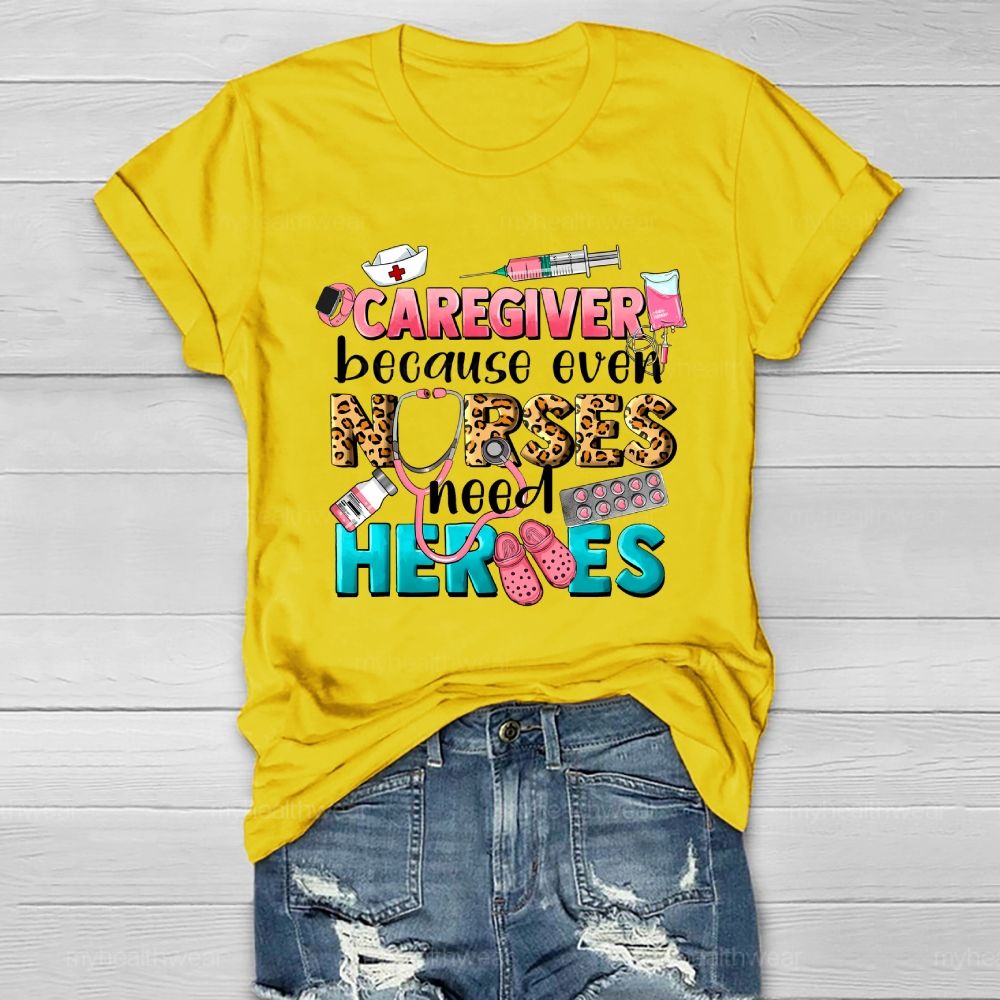 Caregiver Because Even Nurse Need Heroes Healthwear T-shirt