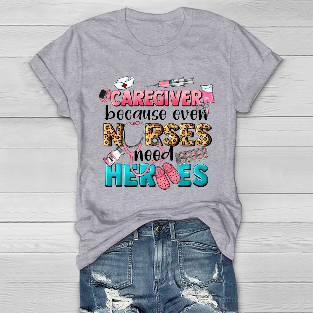 Caregiver Because Even Nurse Need Heroes Healthwear T-shirt