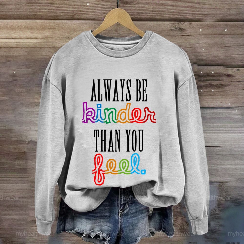 Always Be Kinder Than You Feel Sweatshirt