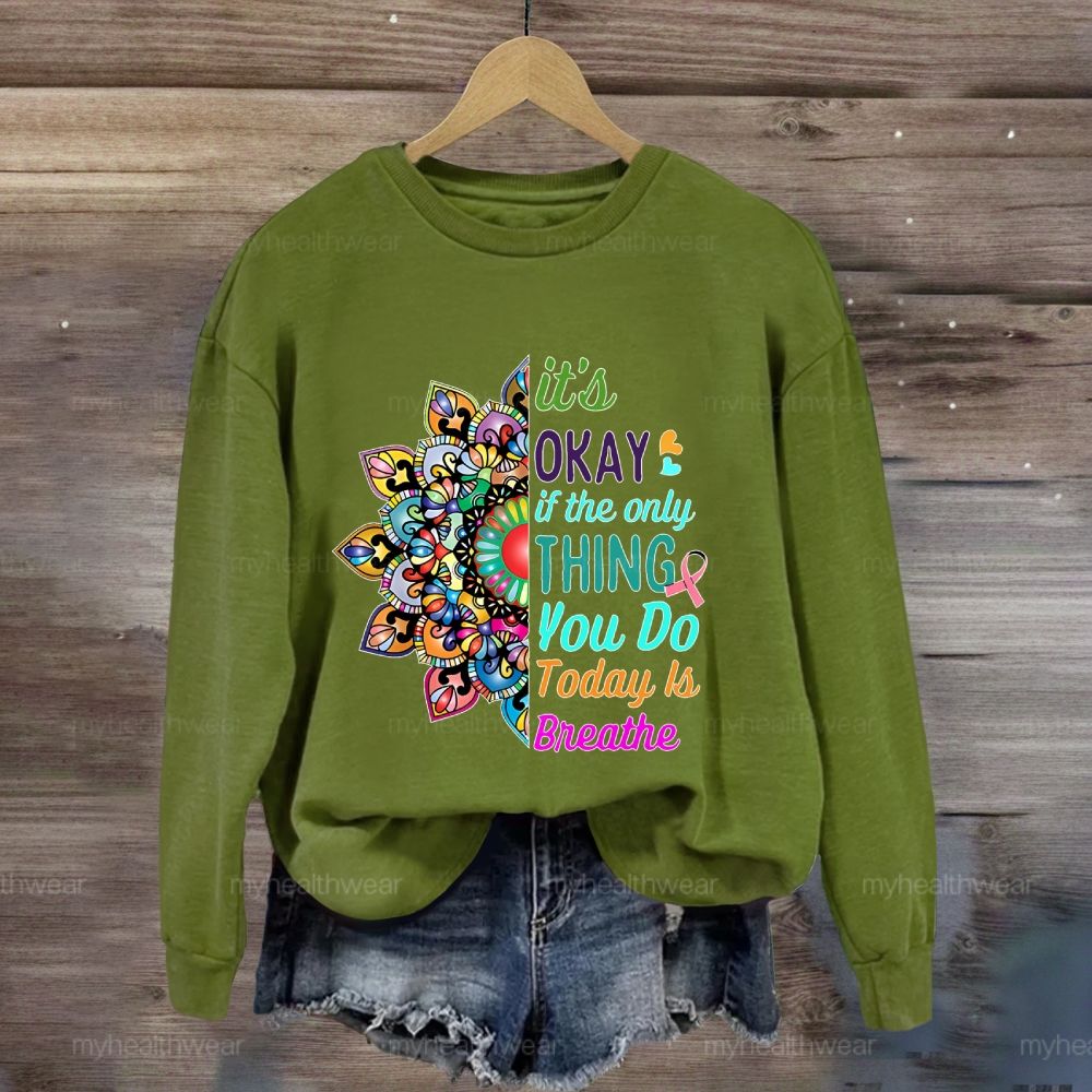 It's Okay If Only Thing You Do Today Is Breathe Sweatshirt