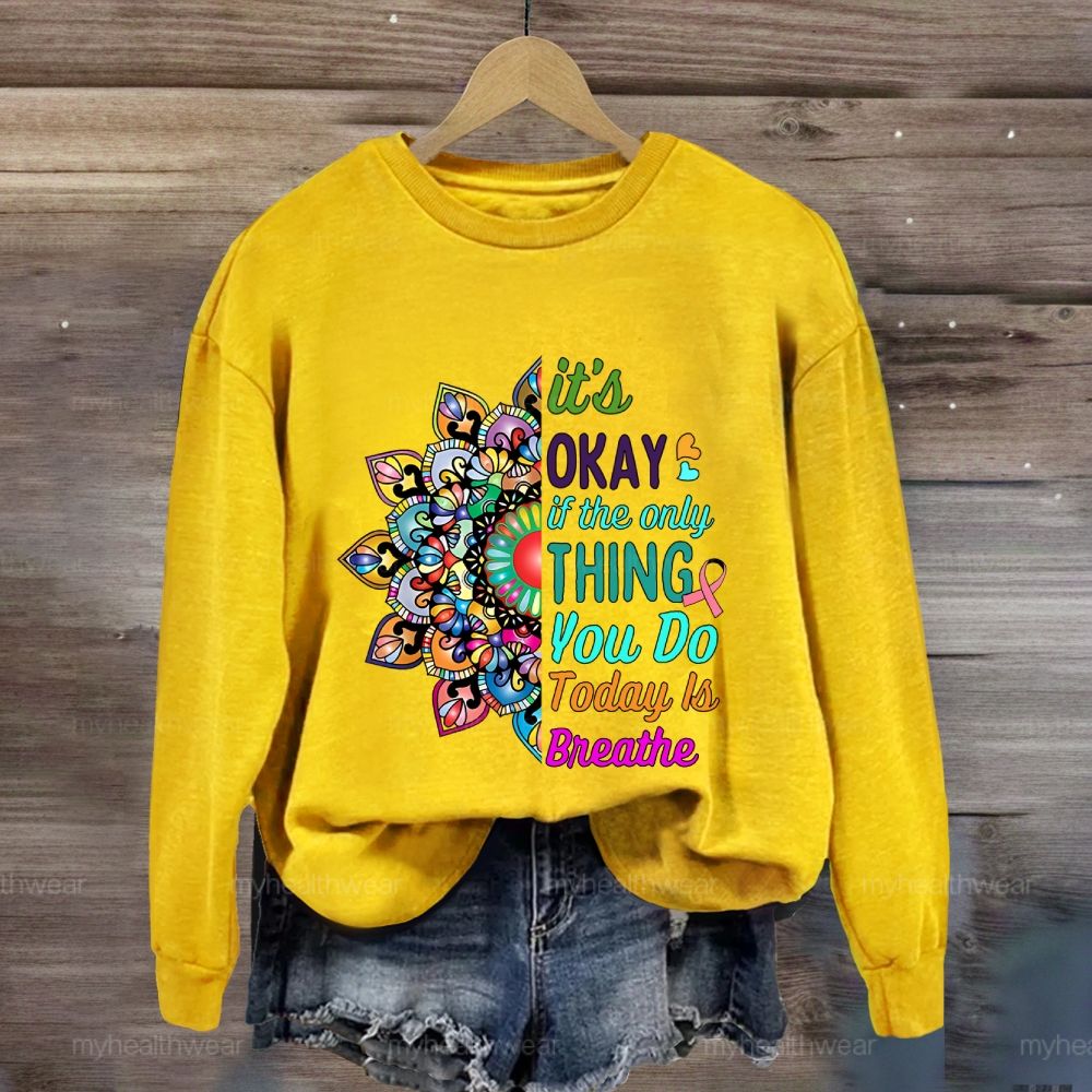 It's Okay If Only Thing You Do Today Is Breathe Sweatshirt