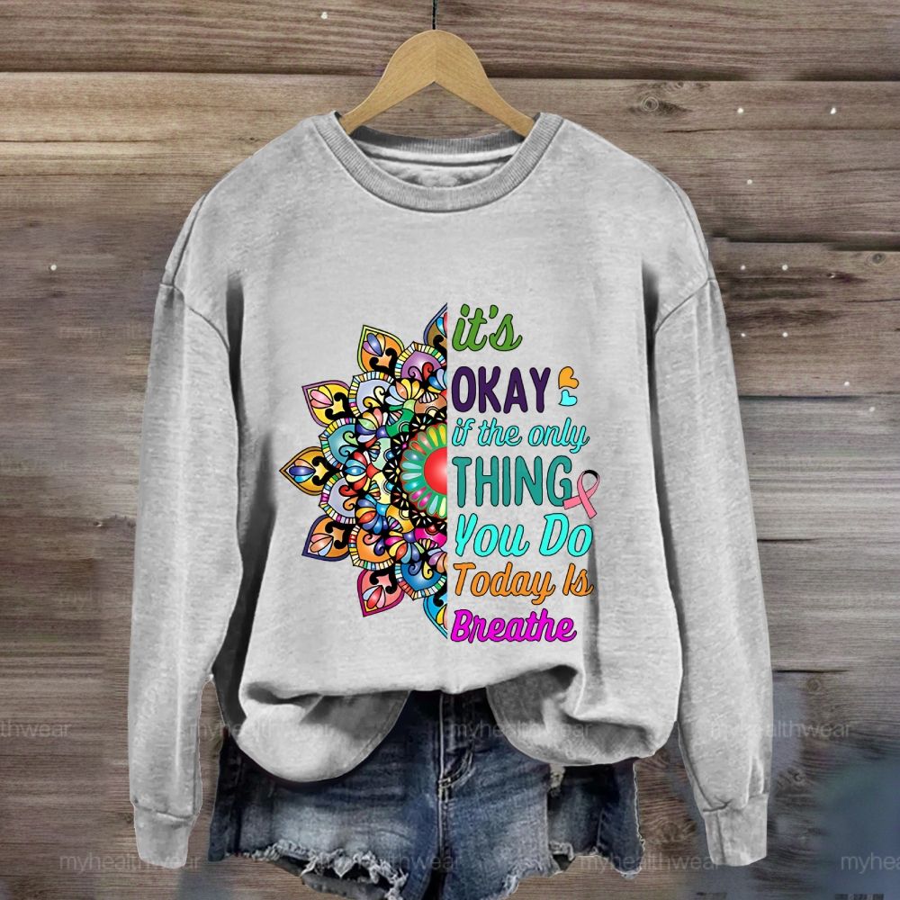 It's Okay If Only Thing You Do Today Is Breathe Sweatshirt