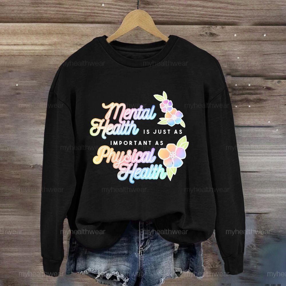 Mental Health Is Just As Important As Physical Health Sweatshirt