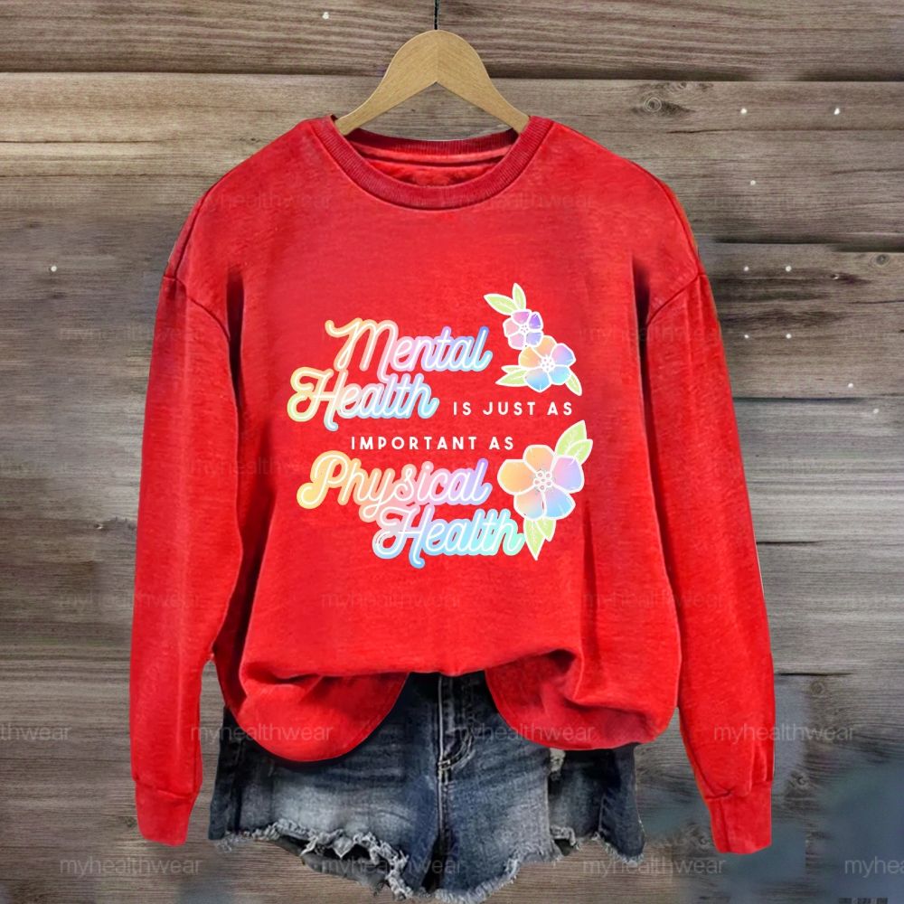 Mental Health Is Just As Important As Physical Health Sweatshirt