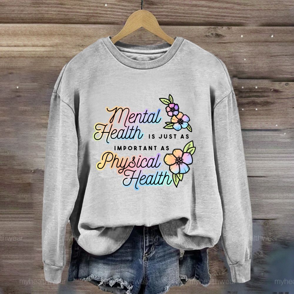 Mental Health Is Just As Important As Physical Health Sweatshirt