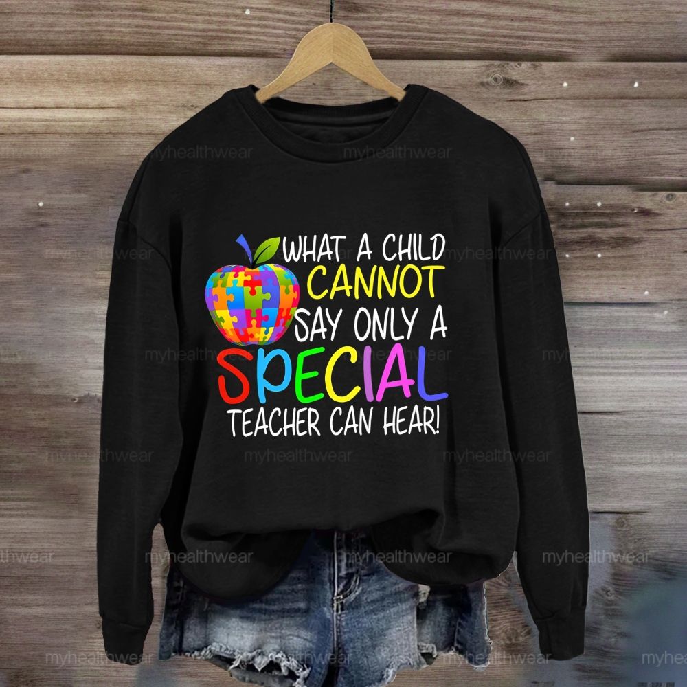 Only A Special Teacher Can Hear What A Child Cannot Say Sweatshirt
