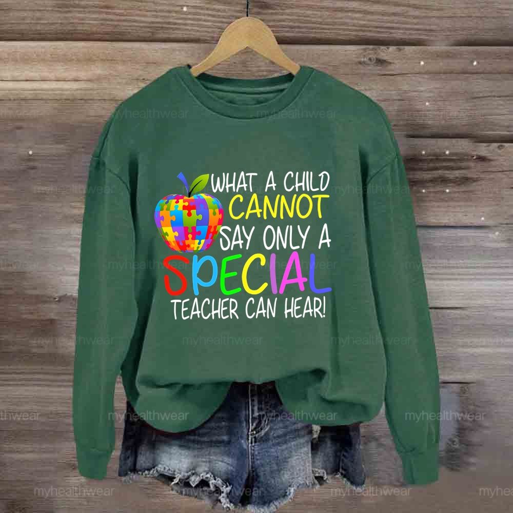 Only A Special Teacher Can Hear What A Child Cannot Say Sweatshirt