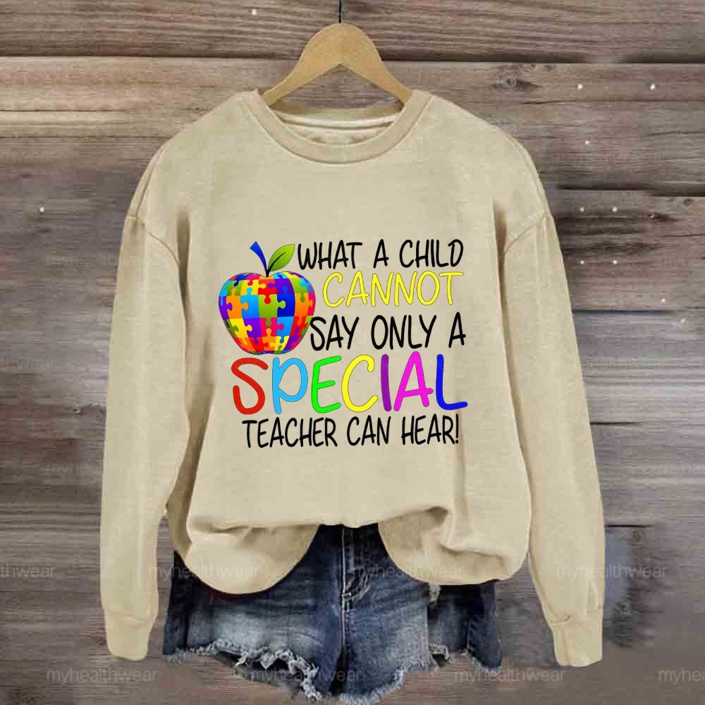 Only A Special Teacher Can Hear What A Child Cannot Say Sweatshirt