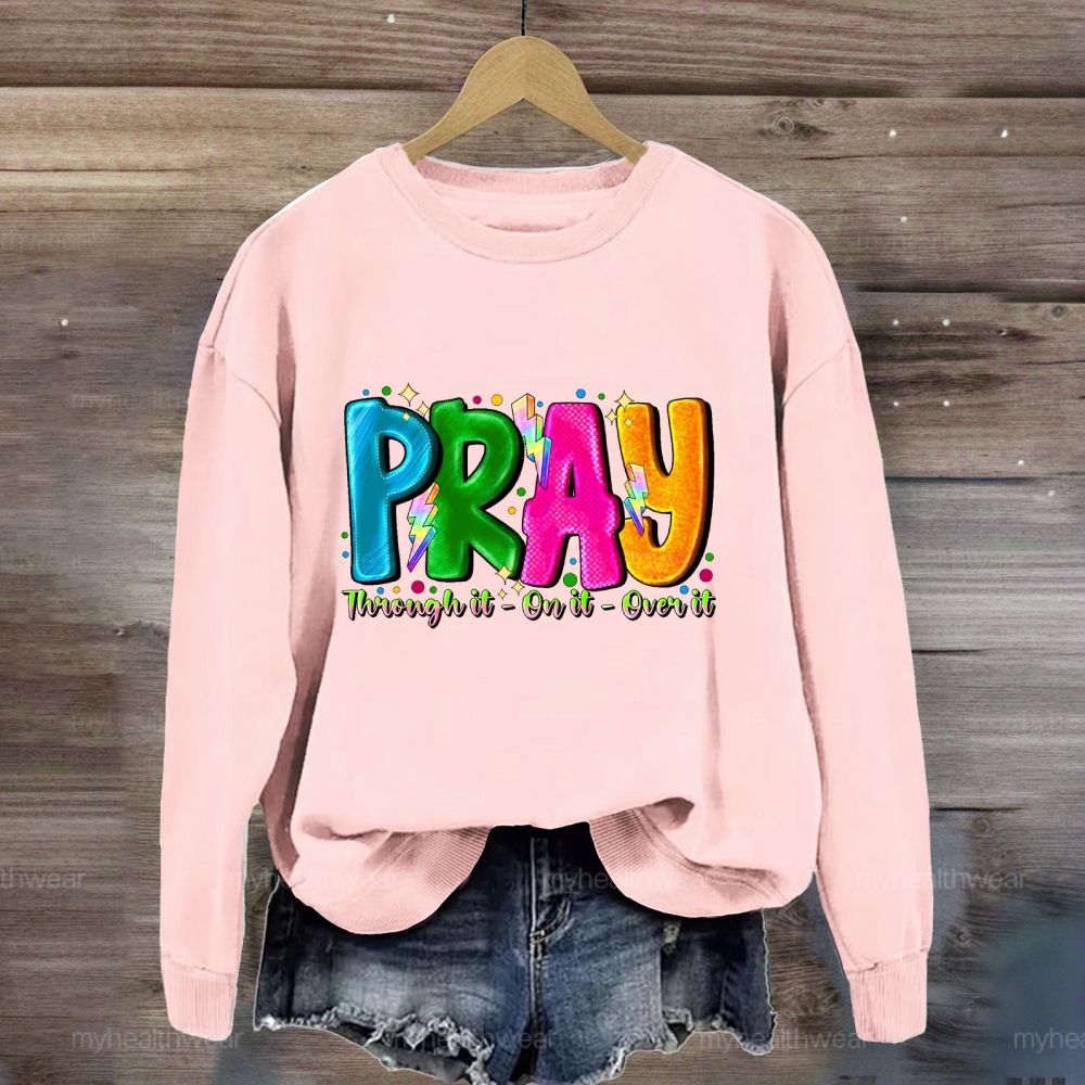 Pray Through It On It Over It Sweatshirt