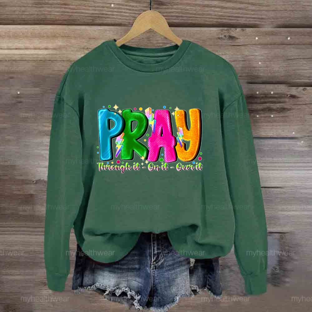 Pray Through It On It Over It Sweatshirt