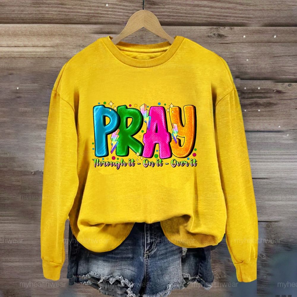 Pray Through It On It Over It Sweatshirt
