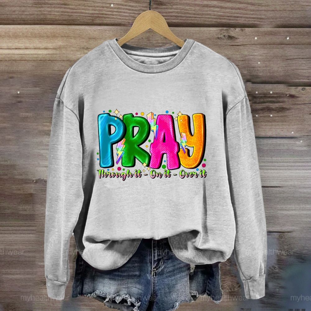 Pray Through It On It Over It Sweatshirt