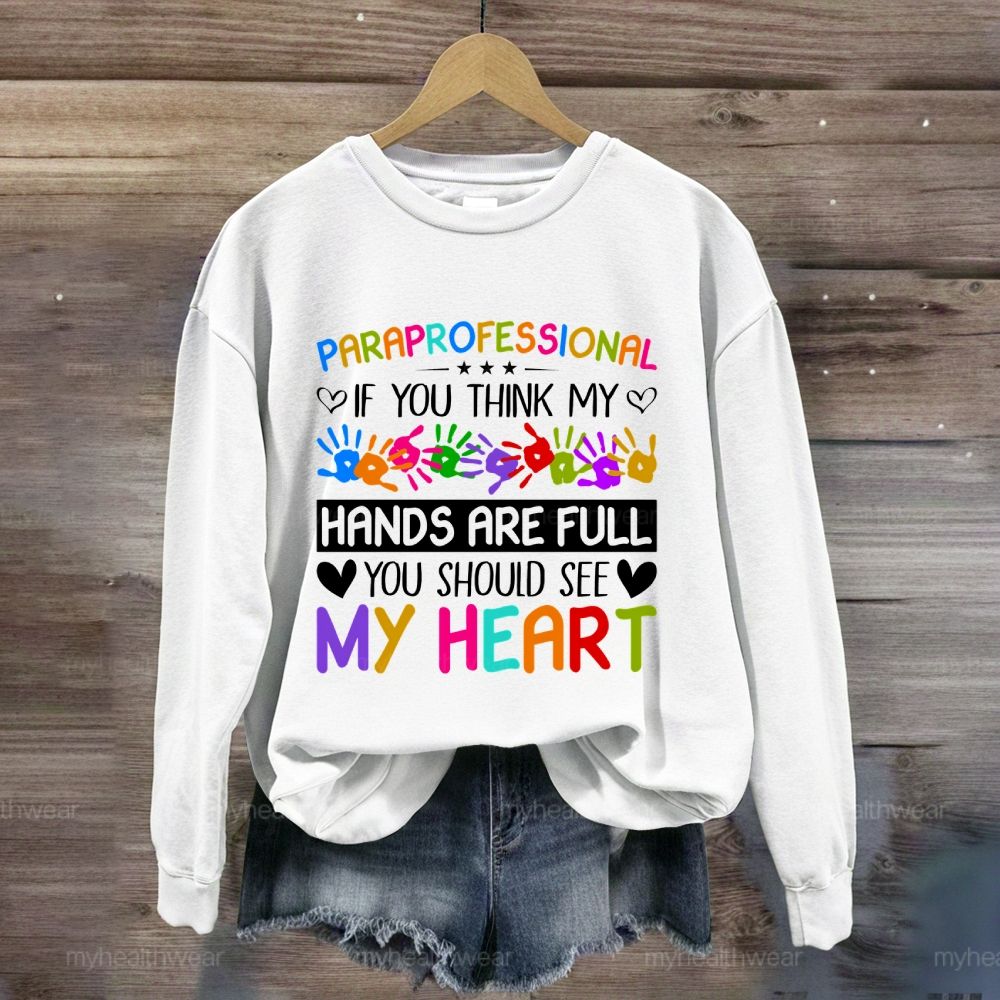 Paraprofessional If You Think My Hands Are Full You Should See My Heart Sweatshirt