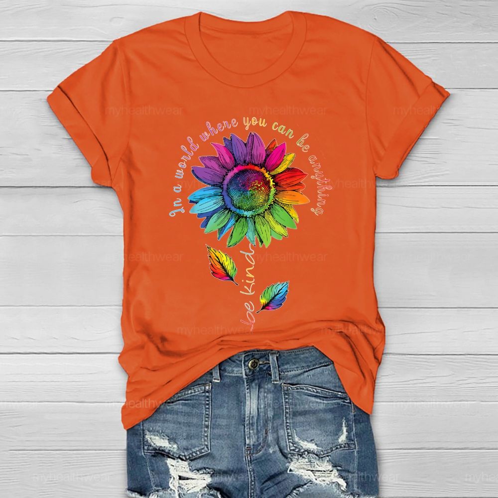 Be Kind In A World Where You Can Be Anything Colorful Sunflowers Healthwear T-shirt