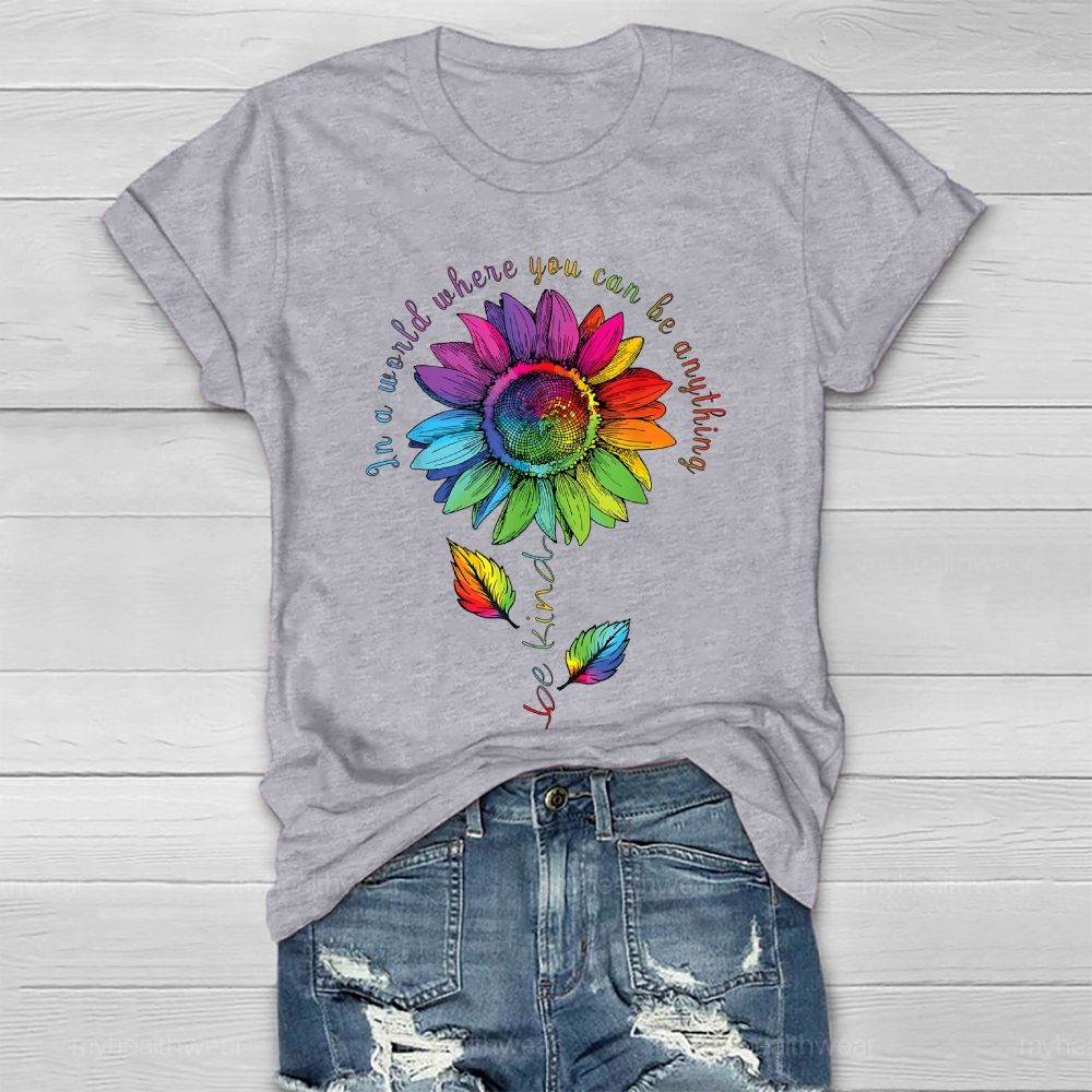 Be Kind In A World Where You Can Be Anything Colorful Sunflowers Healthwear T-shirt