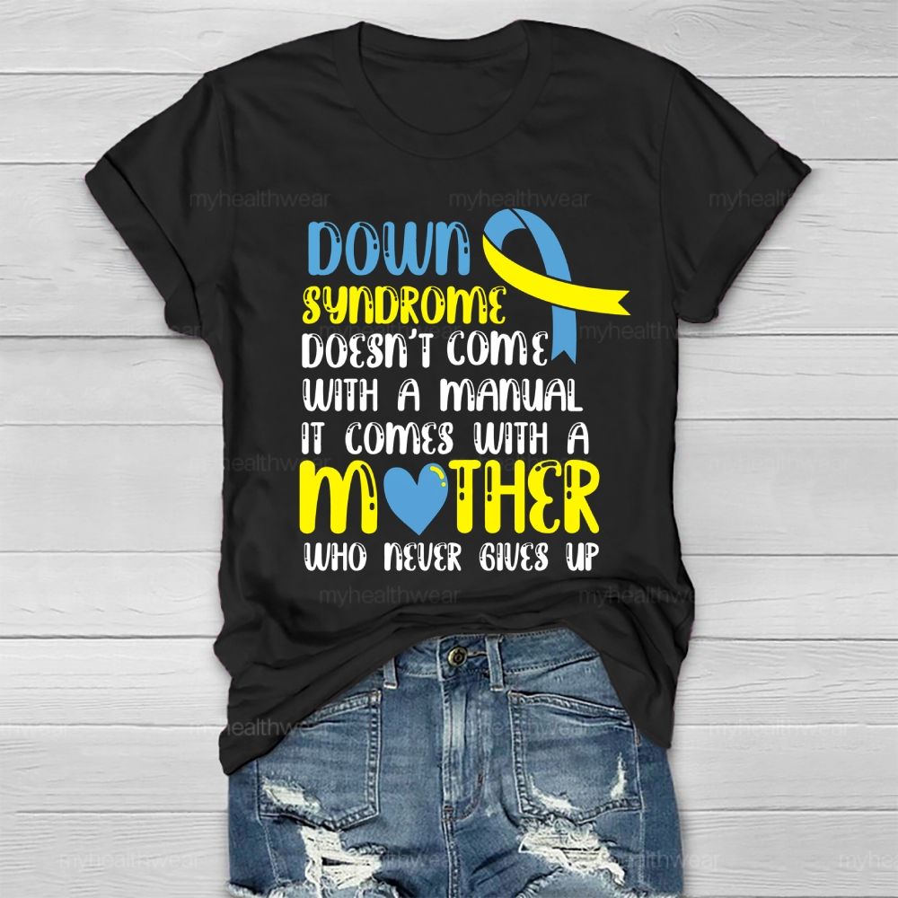 Down Syndrome Doesn't Come With A Manual It Comes With A Mother Who Never Gives Up Healthwear T-shirt