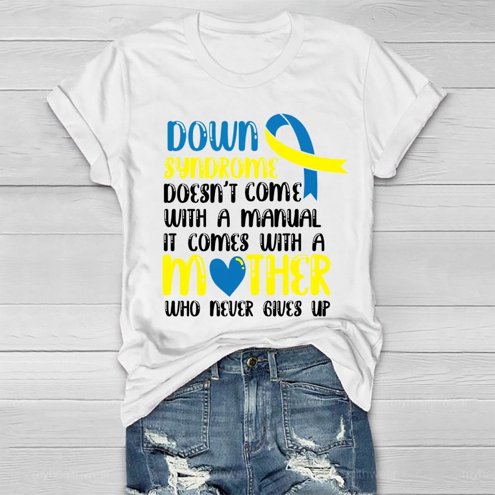 Down Syndrome Doesn't Come With A Manual It Comes With A Mother Who Never Gives Up Healthwear T-shirt