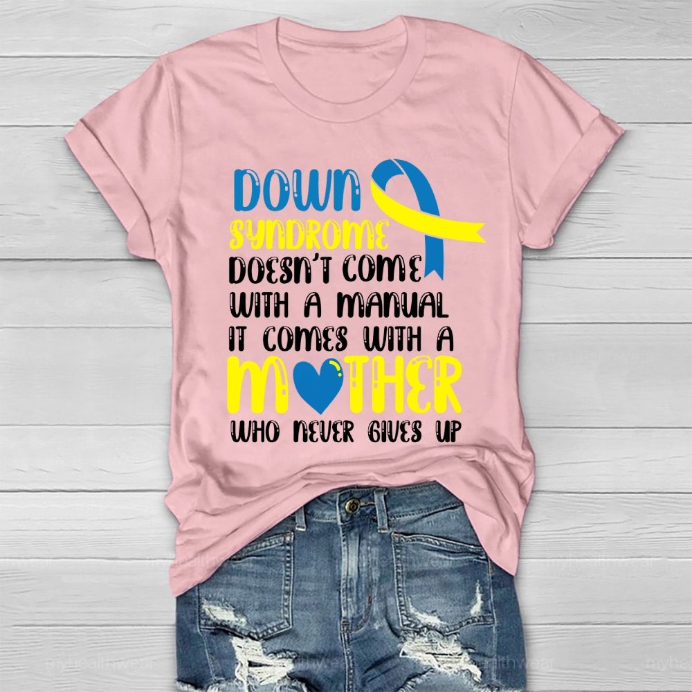 Down Syndrome Doesn't Come With A Manual It Comes With A Mother Who Never Gives Up Healthwear T-shirt