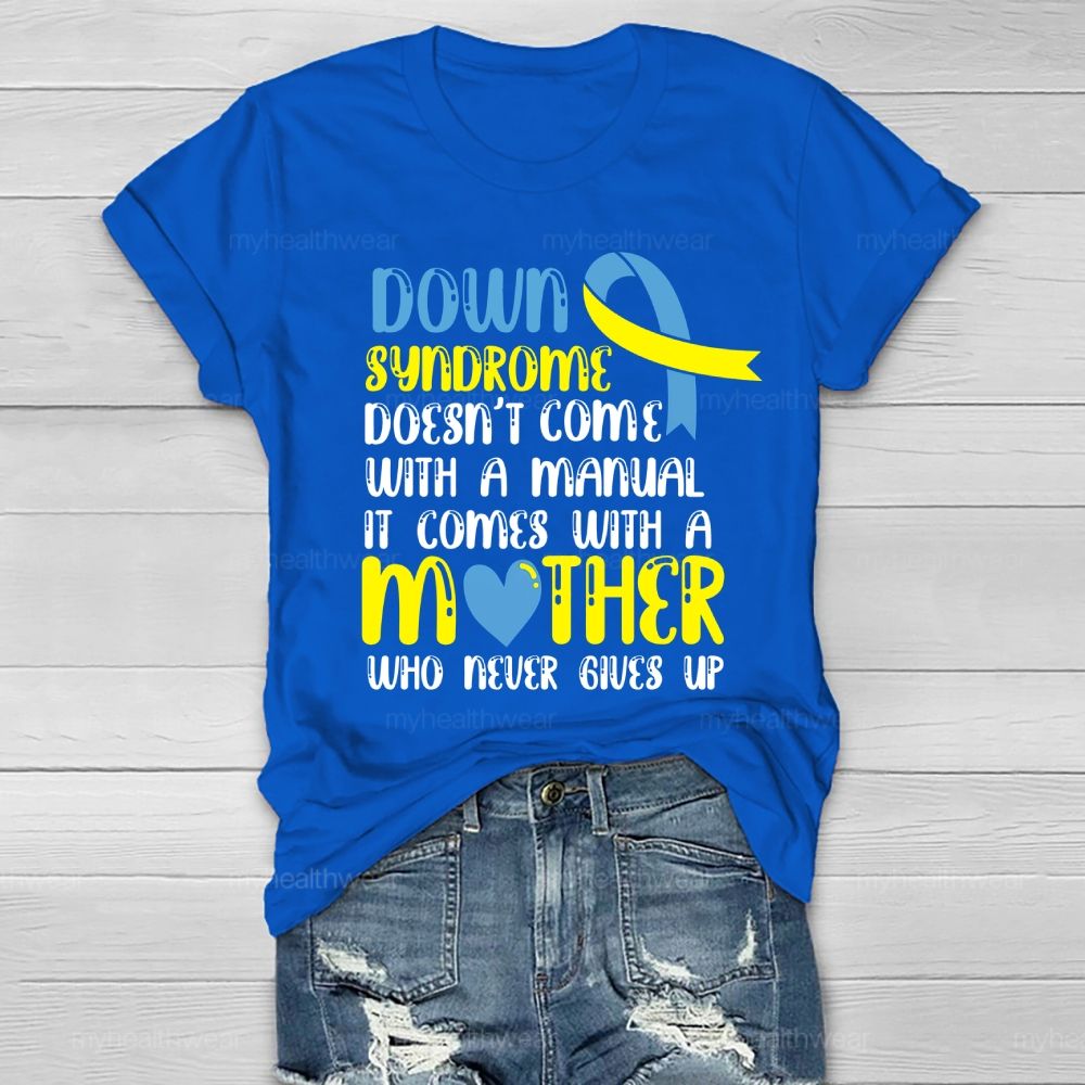 Down Syndrome Doesn't Come With A Manual It Comes With A Mother Who Never Gives Up Healthwear T-shirt