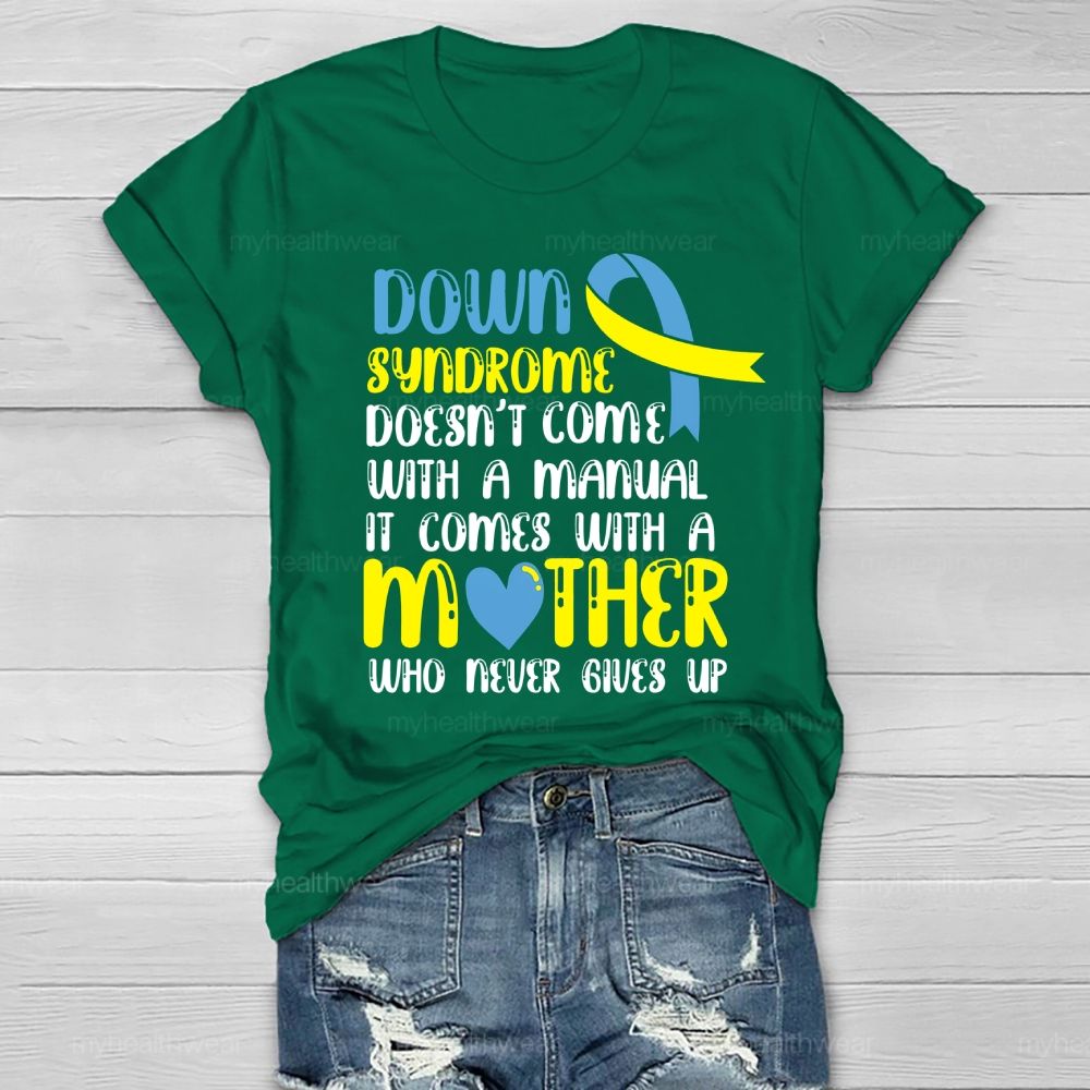 Down Syndrome Doesn't Come With A Manual It Comes With A Mother Who Never Gives Up Healthwear T-shirt