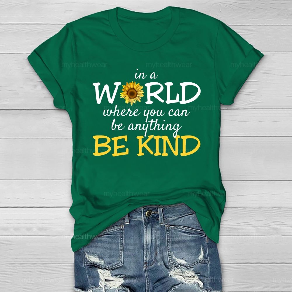 Be Kind In A World Where You Can Be Anything Sunflower Healthwear T-shirt