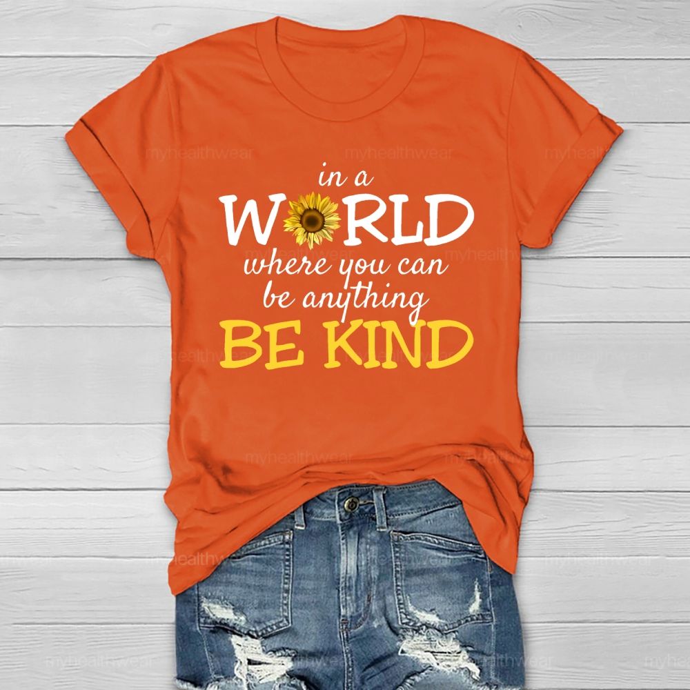 Be Kind In A World Where You Can Be Anything Sunflower Healthwear T-shirt